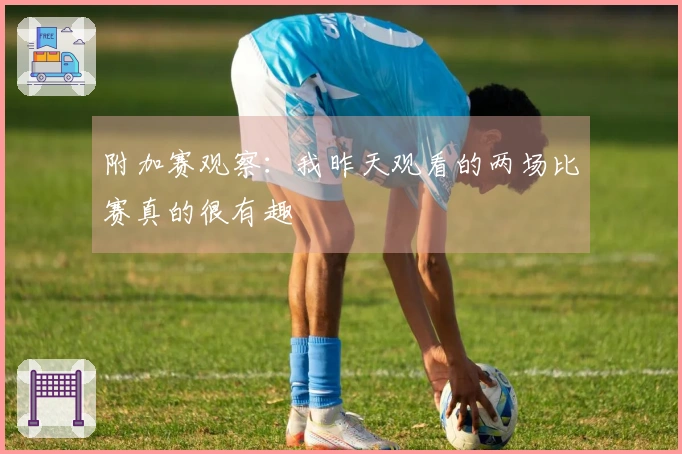 附加赛观察：我昨天观看的两场比赛真的很有趣